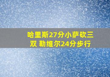 哈里斯27分小萨砍三双 勒维尔24分步行